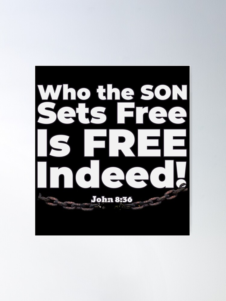 Who the Son Sets Free Is Free Indeed. John 8:36 Bible reference. Poster  for Sale by ksmusselman