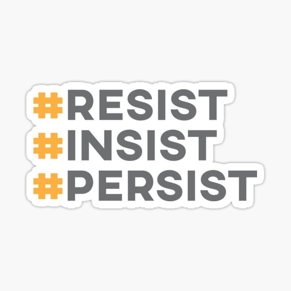 Resist Insist Persist - Anti Trump Glossy Sticker