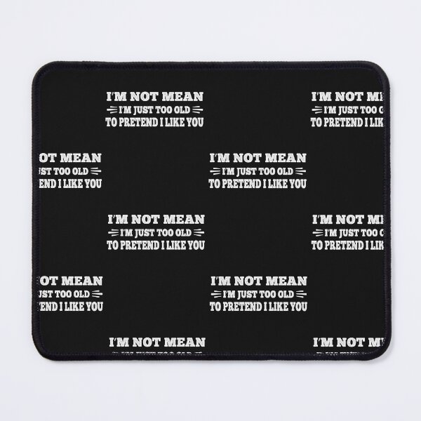Item preview, Funny I'm Not Mean I'm Just Too old To Pretend I Like You designed and sold by Theparticular.