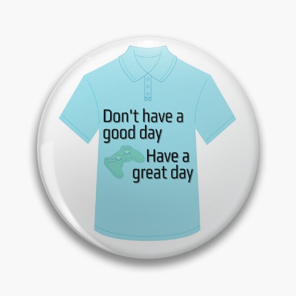 Item preview, Don't have a good day. Have a great day! designed and sold by the sun will always rise.