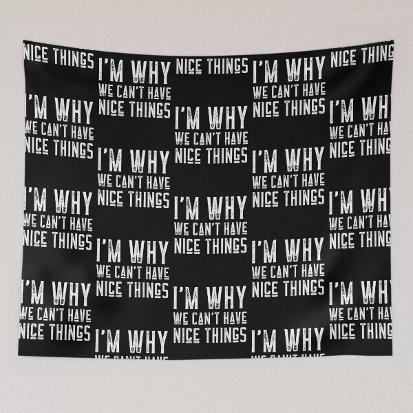 Item preview, I'm Why We Can't Have Nice Things Funny designed and sold by LadySaltwater.