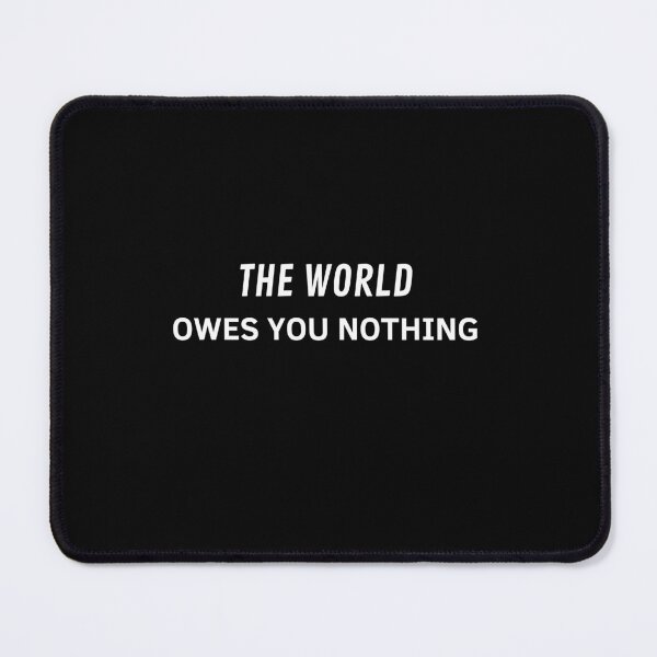 Item preview, The World Owes You Nothing, World, Earth, It Was Here First, Nature, Quotes designed and sold by JUSTDOIT ⭐⭐⭐⭐⭐.