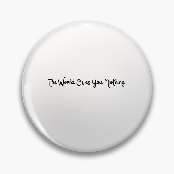 Item preview, The World Owes You Nothing, World, Earth, It Was Here First, Nature, Quotes designed and sold by JUSTDOIT ⭐⭐⭐⭐⭐.