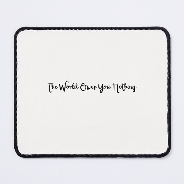 Item preview, The World Owes You Nothing, World, Earth, It Was Here First, Nature, Quotes designed and sold by JUSTDOIT ⭐⭐⭐⭐⭐.