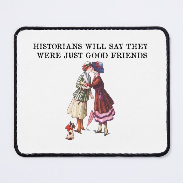 Item preview, Historians Will Say They Were Just Good Friends designed and sold by fearcity.