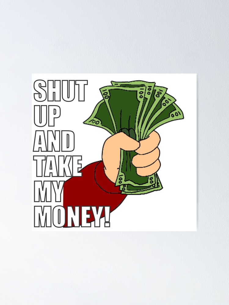 Shut Up And Take My Money Poster By Filippemoraes Redbubble