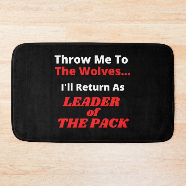 Item preview, Throw Me To The Wolves I'll Return as LEADER OF THE PACK designed and sold by podguy.