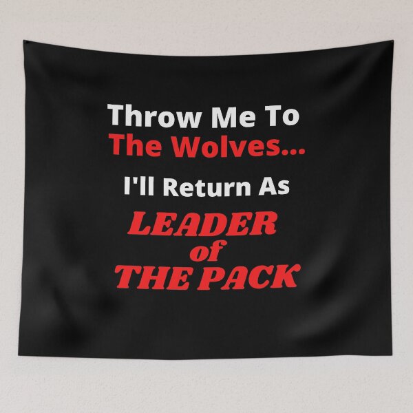 Item preview, Throw Me To The Wolves I'll Return as LEADER OF THE PACK designed and sold by podguy.