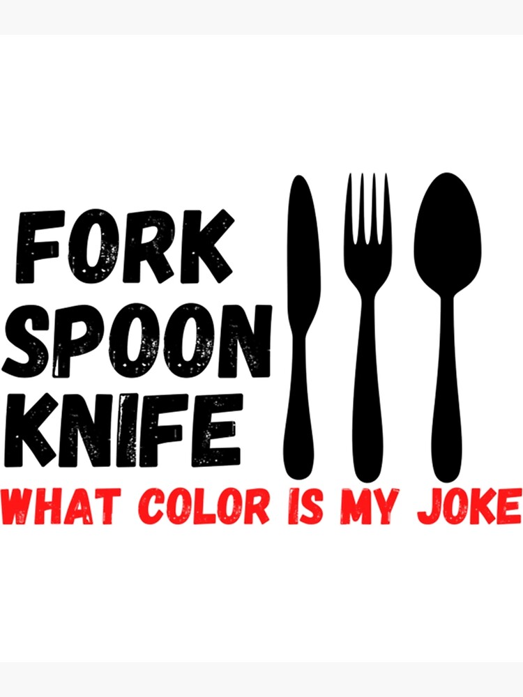"fork spoon knife what color is my joke " Poster for Sale by