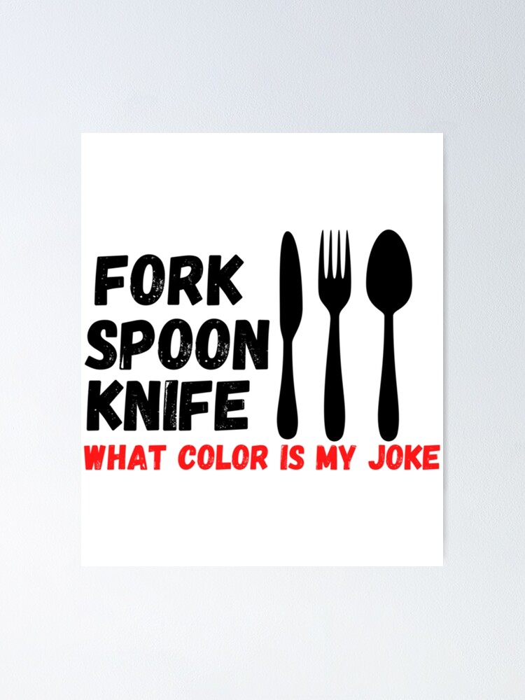 "fork spoon knife what color is my joke " Poster for Sale by