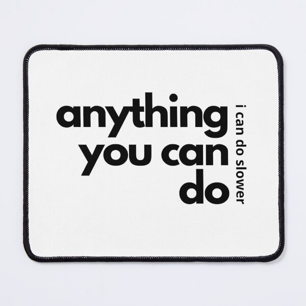 Item preview, Anything You Can Do I Can Do Slower designed and sold by loekend.