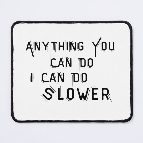 Item preview, Anything You Can Do I Can Do Slower designed and sold by Lv28021.