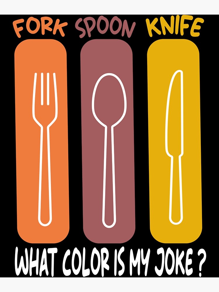 "Fork Spoon Knife What Color Is My Joke " Poster by Redbubble