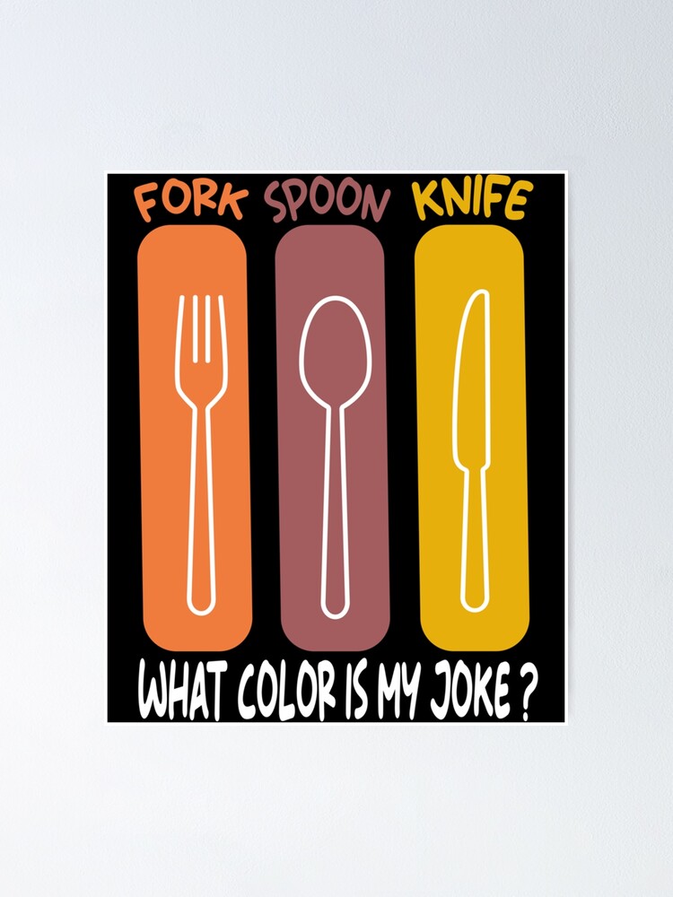 "Fork Spoon Knife What Color Is My Joke " Poster by Redbubble