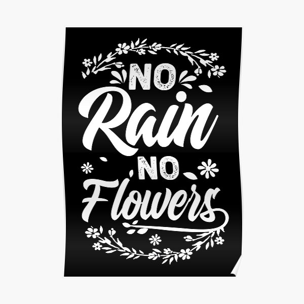 "No Rain No Flowers Quote Positive Affirmation Quotes" Poster by quotesapparel Redbubble