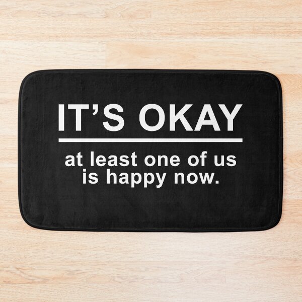 Item preview, Cute Sayings It Is Okay At Least One Of Us Is Happy Now designed and sold by monica1059.