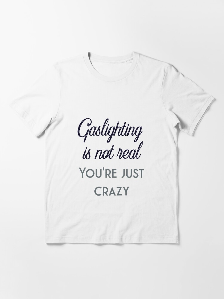 Discover Gaslighting Is Not Real Essential T-Shirt
