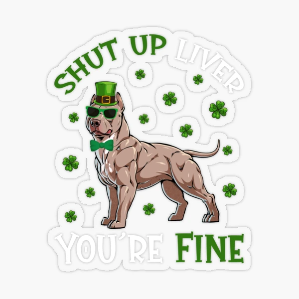 St Patrick's Day Pitbull Dog Shut Up Liver You're Fine  Sticker