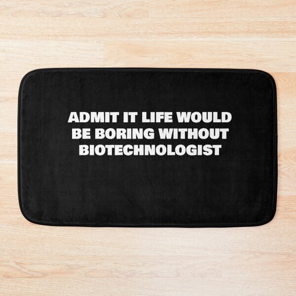 Item preview, ADMIT IT LIFE WOULD BE BORING WITHOUT BIOTECHNOLOGIST designed and sold by joebrad.