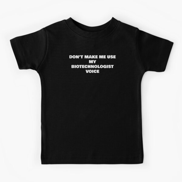 Item preview, DON’T MAKE ME USE MY BIOTECHNOLOGIST VOICE designed and sold by joebrad.