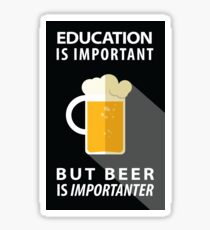 Education is Important but Beer is Importanter Sticker