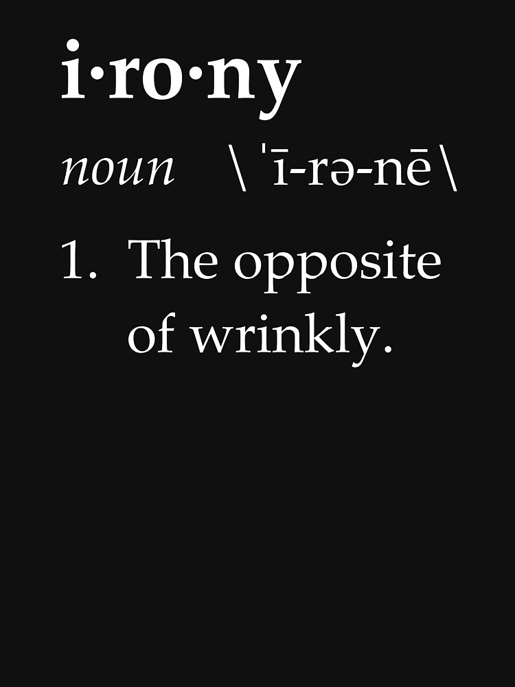 "Irony Definition The Opposite of Wrinkly" Tshirt for Sale by