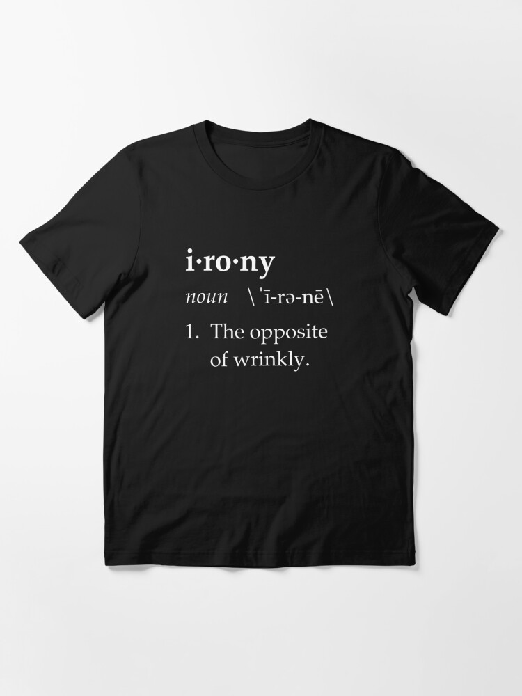 Irony Definition The Opposite of Wrinkly Essential T-Shirt for