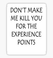 Don't Make Me Kill You For The Experience Points Sticker