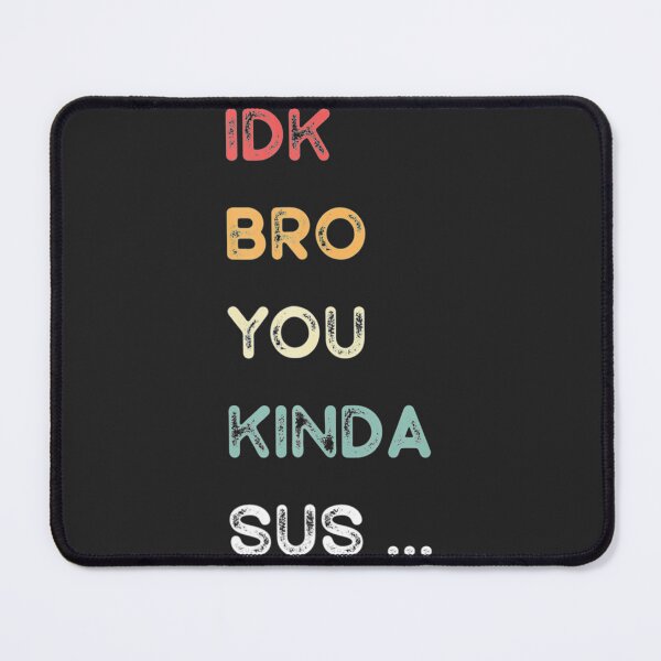 Item preview, IDK Bro You Kinda Sus Game Us Sus  Classic . designed and sold by MelanyCarey.