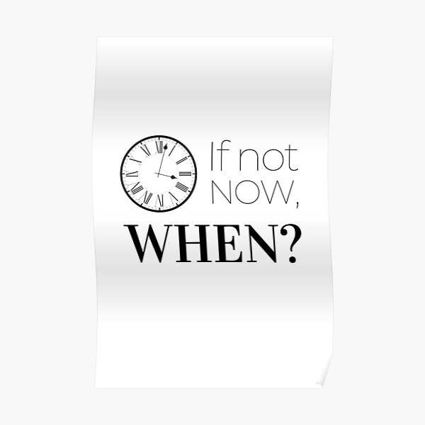"If not now, when Ticking clocks and passing time Flowing time and