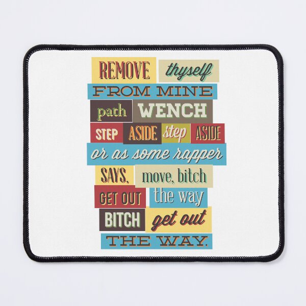 Item preview, Remove thyself from mine path wench step aside step aside or as some rapper says, move, bitch get out the way bitch get out the way designed and sold by Elshan Ilyasov.