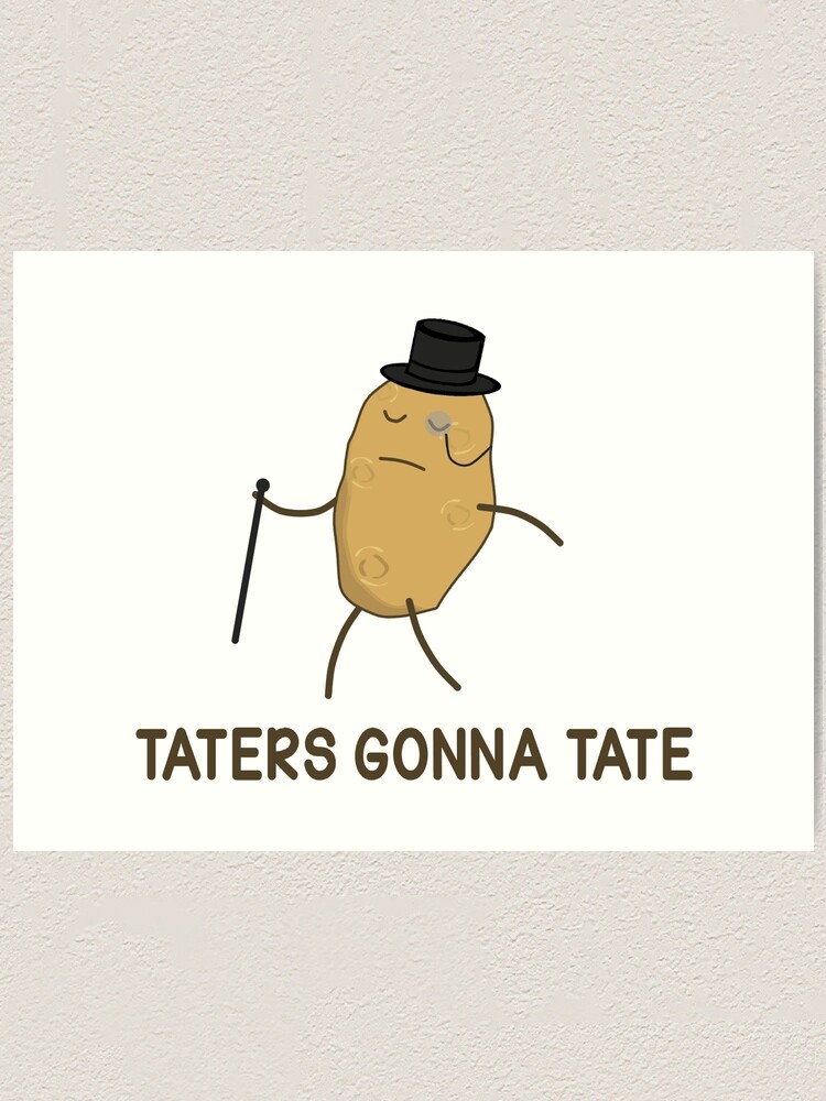 "Haters Gonna Hate and Taters Gonna Tate" Art Print by TheShirtYurt Redbubble