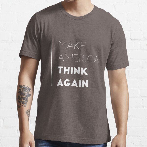 Make America Think Again T Shirt (Anti-Trump) Essential T-Shirt