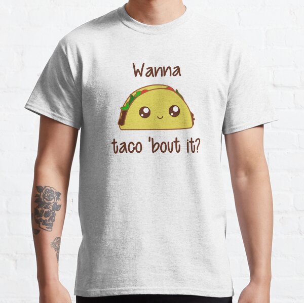 Wanna Taco 'Bout It? Classic T-Shirt