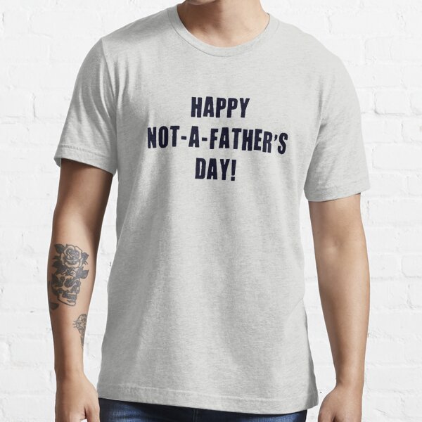 Happy Not A Father S Day T Shirt For Sale By Theshirtyurt Redbubble