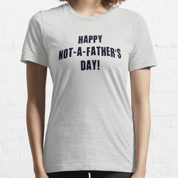 Happy Not A Father's Day Essential T-Shirt