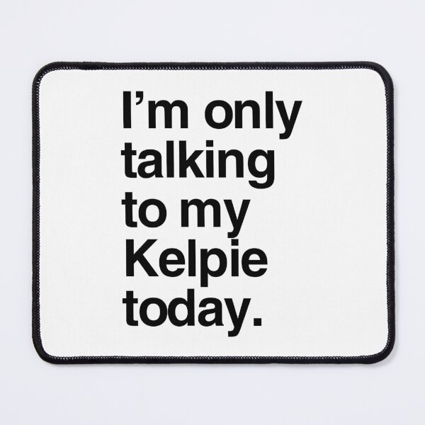 Item preview, I'm Only Talking To My Australian Kelpie designed and sold by More Cute Dogs.