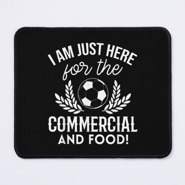 Item preview, I Am Just Here For The Soccer Match Commercial And Food designed and sold by laurenm233.