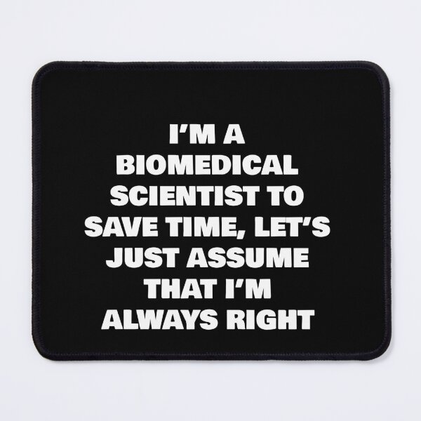 Item preview, I’M A BIOMEDICAL SCIENTIST TO SAVE TIME, LET’S JUST ASSUME THAT I’M ALWAYS RIGHT designed and sold by joebrad.