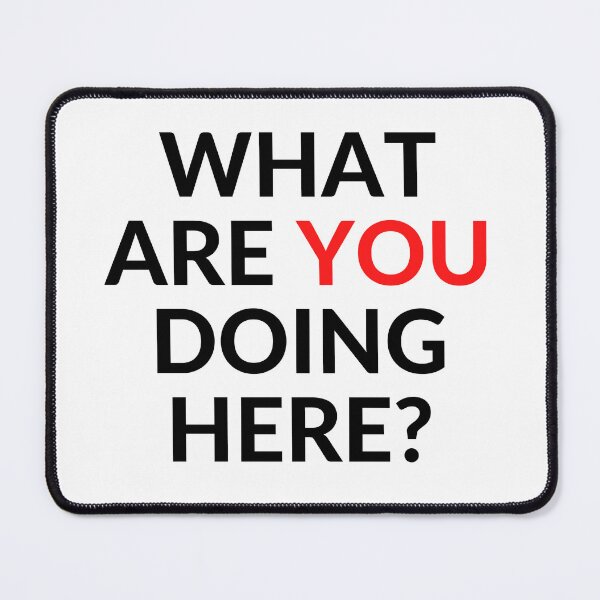 Item preview, WHAT ARE YOU DOING HERE? designed and sold by RobbiesMusic.