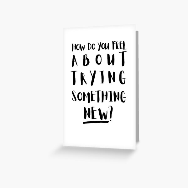 How Do You Feel About Trying Something 'New?' Greeting Card