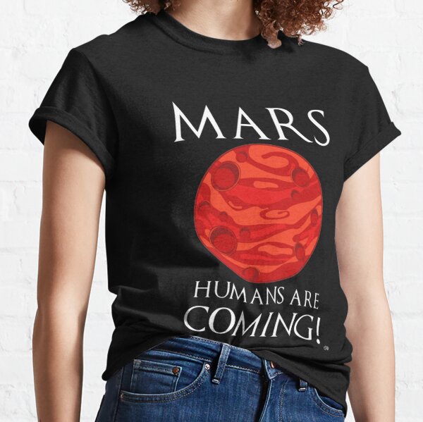 MarsT-Shirts | Redbubble Mars Humans Are Coming! l Redbubble Classic T-Shirt