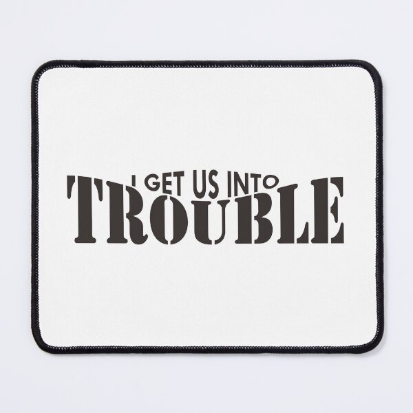 Item preview, I Get Us Into Trouble designed and sold by vlyn18.