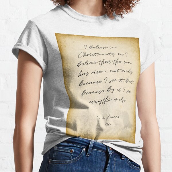 cs lewis quote, I believe in Christianity, Chronicles of Narnia author Classic T-Shirt
