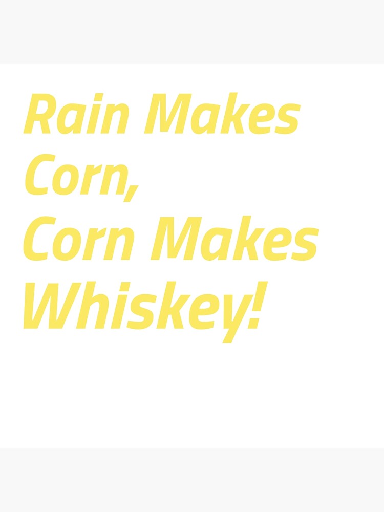 "Rain Makes Corn Corn Makes Whiskey" Poster for Sale by Rluke17 Redbubble