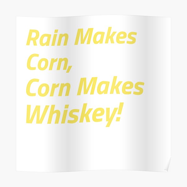 "Rain Makes Corn Corn Makes Whiskey" Poster for Sale by Rluke17 Redbubble