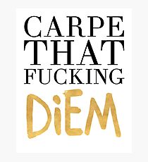 CARPE THAT FUCKING DIEM life quote Photographic Print