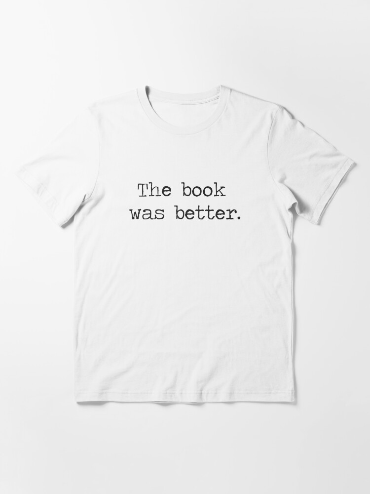 Thumbnail 3 of 7, Essential T-Shirt, The Book Was Better designed and sold by TheShirtYurt.