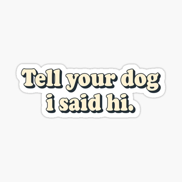 Paper Tell Your Dog I Said Hi Vinyl Window Car Sticker Decal Stickers 