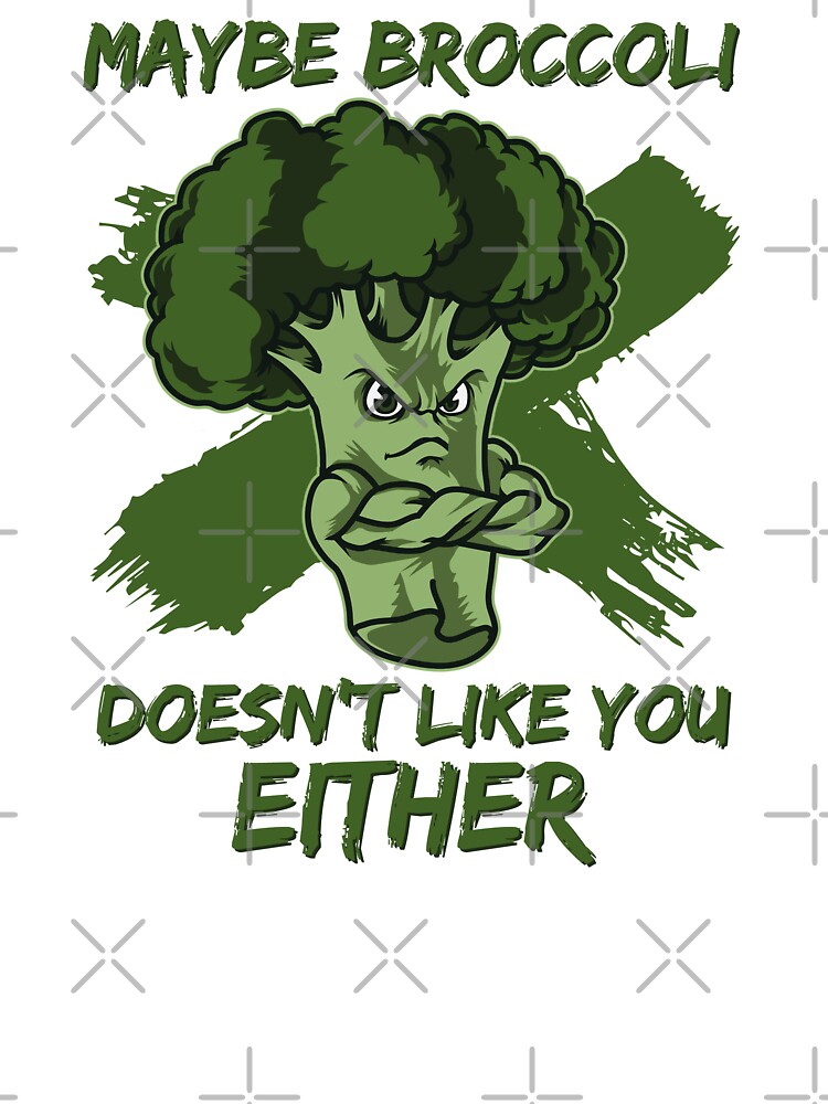 Maybe Broccoli Doesn't Like You Either T-Shirt Maybe Broccoli Doesn't Like You Either T-Shirt